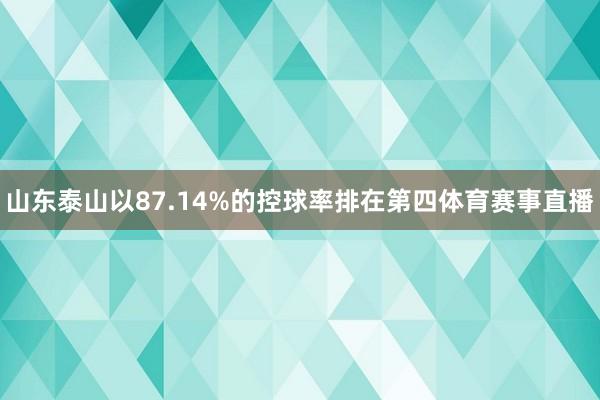 山东泰山以87.14%的控球率排在第四体育赛事直播