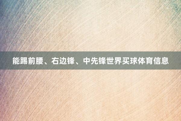 能踢前腰、右边锋、中先锋世界买球体育信息