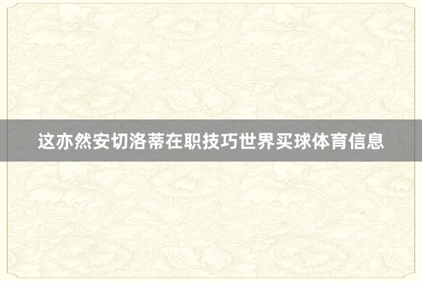 这亦然安切洛蒂在职技巧世界买球体育信息