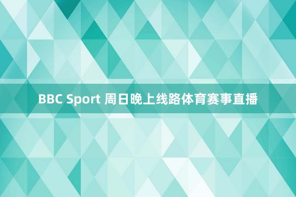 BBC Sport 周日晚上线路体育赛事直播