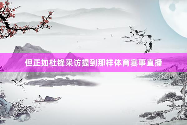 但正如杜锋采访提到那样体育赛事直播
