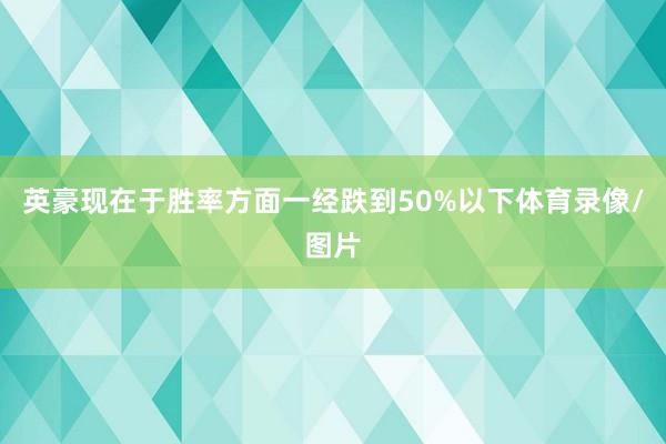 英豪现在于胜率方面一经跌到50%以下体育录像/图片
