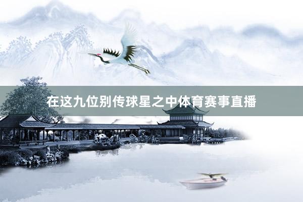 在这九位别传球星之中体育赛事直播