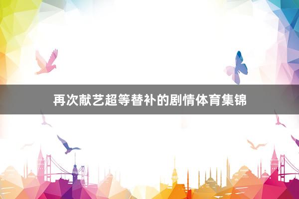 再次献艺超等替补的剧情体育集锦