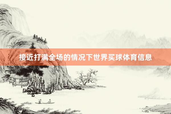 接近打满全场的情况下世界买球体育信息