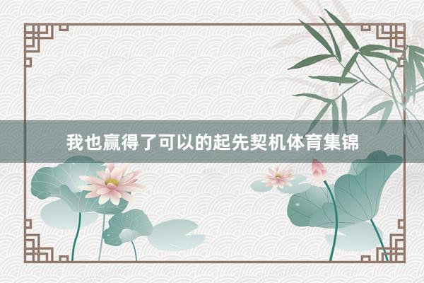 我也赢得了可以的起先契机体育集锦