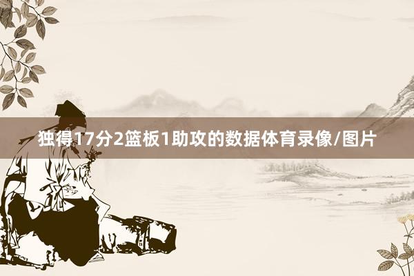 独得17分2篮板1助攻的数据体育录像/图片