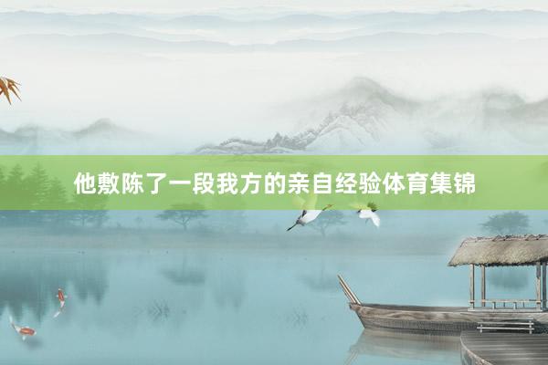他敷陈了一段我方的亲自经验体育集锦