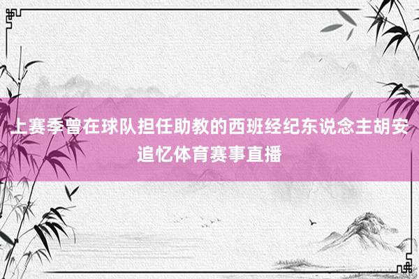 上赛季曾在球队担任助教的西班经纪东说念主胡安追忆体育赛事直播