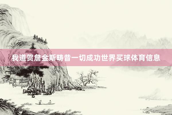 我道贺詹金斯畴昔一切成功世界买球体育信息