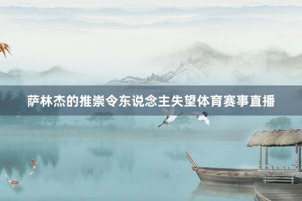 萨林杰的推崇令东说念主失望体育赛事直播