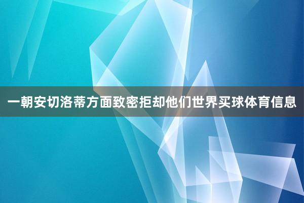 一朝安切洛蒂方面致密拒却他们世界买球体育信息