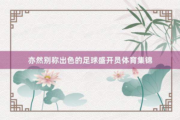 亦然别称出色的足球盛开员体育集锦