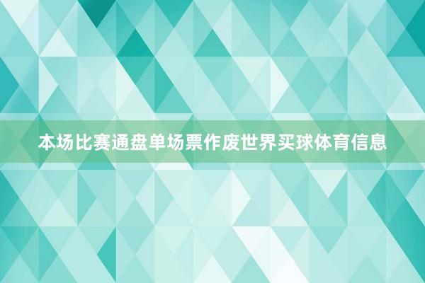 本场比赛通盘单场票作废世界买球体育信息