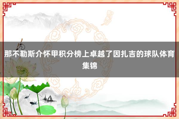 那不勒斯介怀甲积分榜上卓越了因扎吉的球队体育集锦