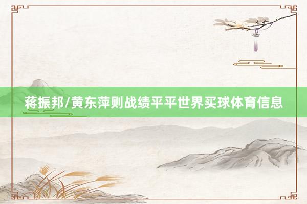 蒋振邦/黄东萍则战绩平平世界买球体育信息