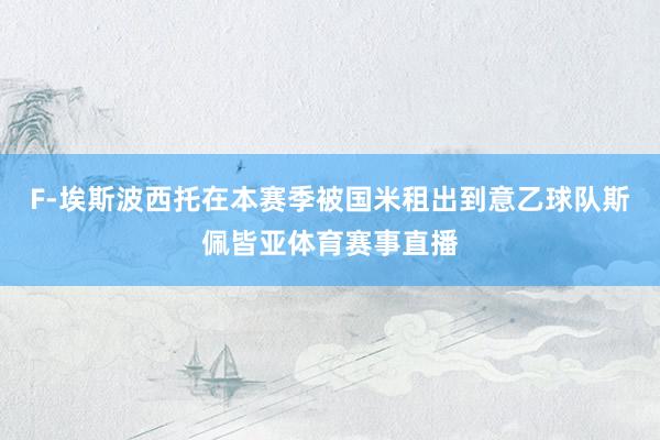 F-埃斯波西托在本赛季被国米租出到意乙球队斯佩皆亚体育赛事直播