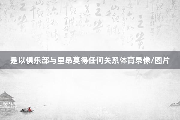 是以俱乐部与里昂莫得任何关系体育录像/图片