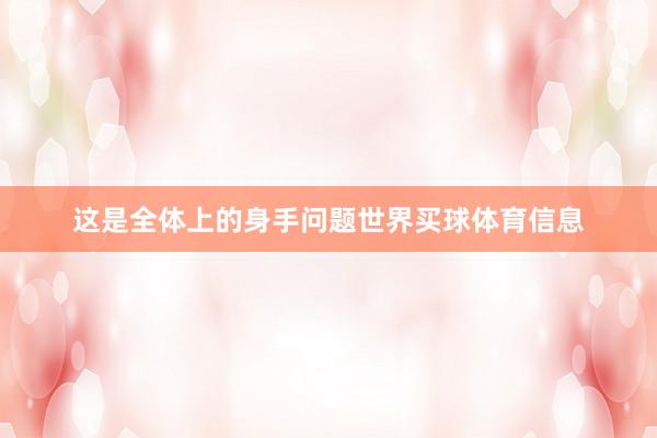 这是全体上的身手问题世界买球体育信息