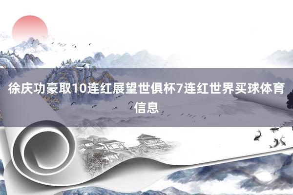 徐庆功豪取10连红展望世俱杯7连红世界买球体育信息