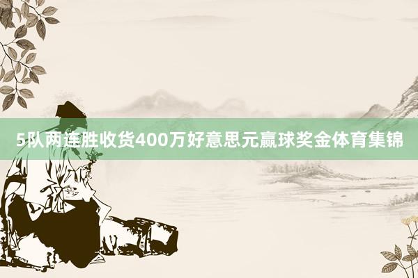 5队两连胜收货400万好意思元赢球奖金体育集锦
