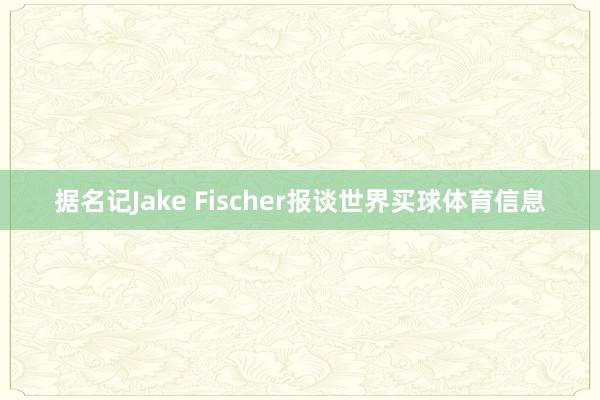 据名记Jake Fischer报谈世界买球体育信息