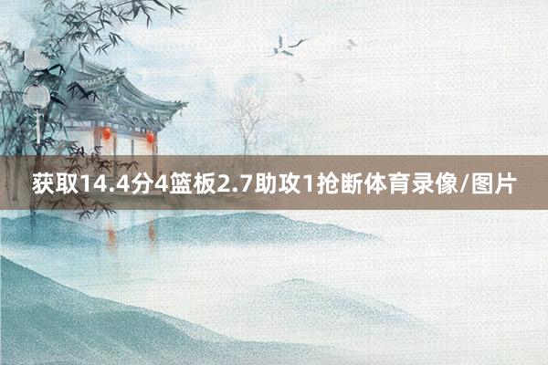 获取14.4分4篮板2.7助攻1抢断体育录像/图片