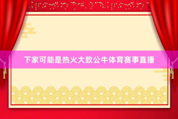 下家可能是热火大致公牛体育赛事直播