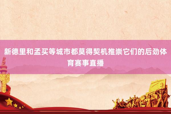 新德里和孟买等城市都莫得契机推崇它们的后劲体育赛事直播