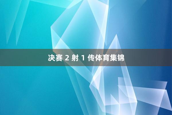 决赛 2 射 1 传体育集锦