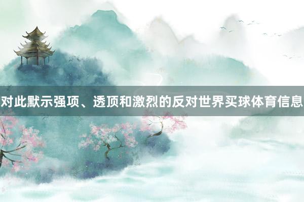 对此默示强项、透顶和激烈的反对世界买球体育信息