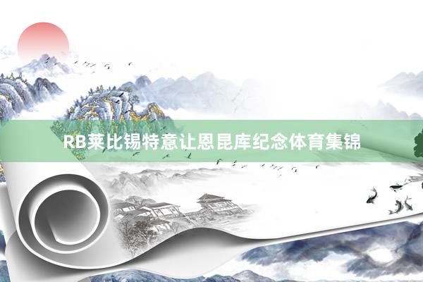 RB莱比锡特意让恩昆库纪念体育集锦