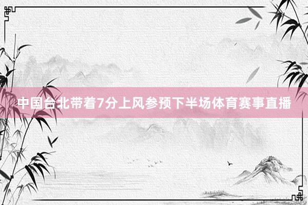 中国台北带着7分上风参预下半场体育赛事直播