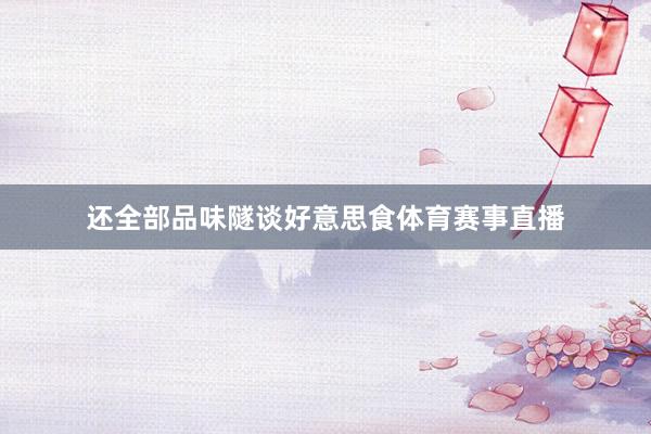 还全部品味隧谈好意思食体育赛事直播