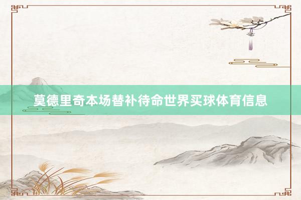 莫德里奇本场替补待命世界买球体育信息