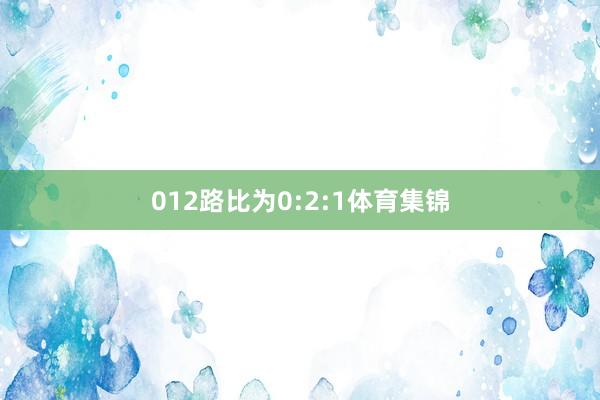 012路比为0:2:1体育集锦