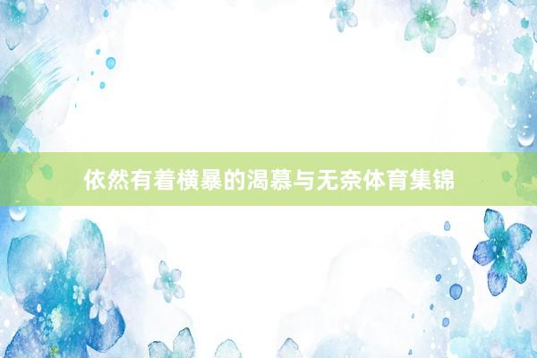 依然有着横暴的渴慕与无奈体育集锦