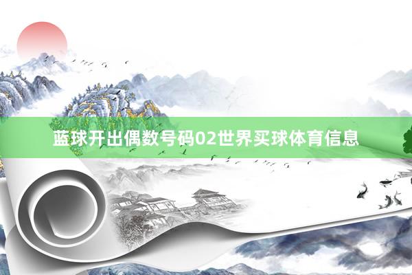 蓝球开出偶数号码02世界买球体育信息