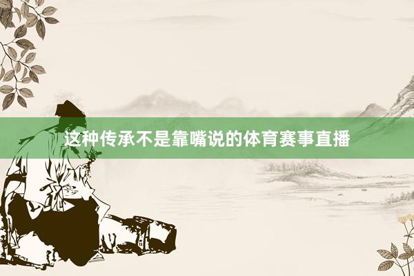 这种传承不是靠嘴说的体育赛事直播