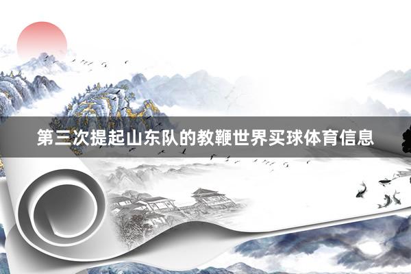 第三次提起山东队的教鞭世界买球体育信息