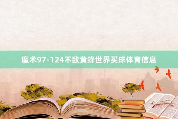 魔术97-124不敌黄蜂世界买球体育信息