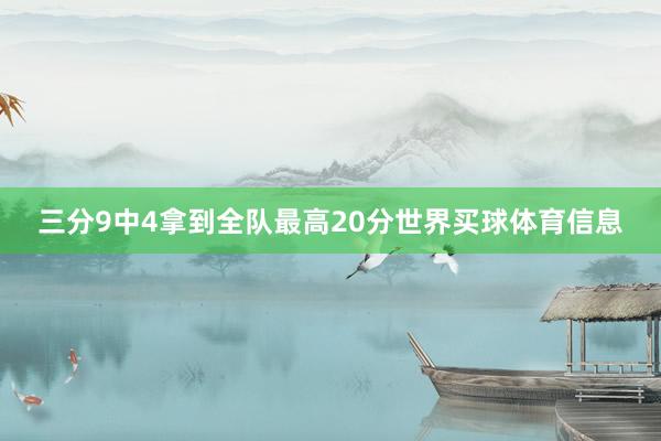 三分9中4拿到全队最高20分世界买球体育信息