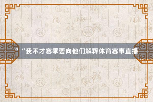 ”“我不才赛季要向他们解释体育赛事直播