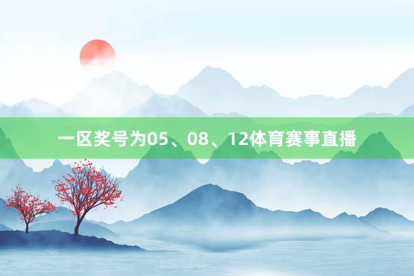 一区奖号为05、08、12体育赛事直播