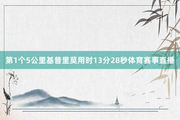 第1个5公里基普里莫用时13分28秒体育赛事直播