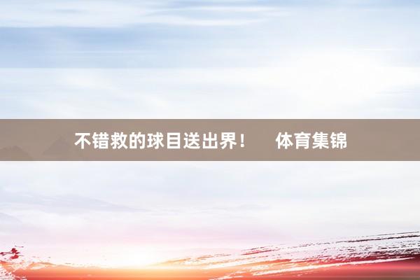 不错救的球目送出界！    体育集锦