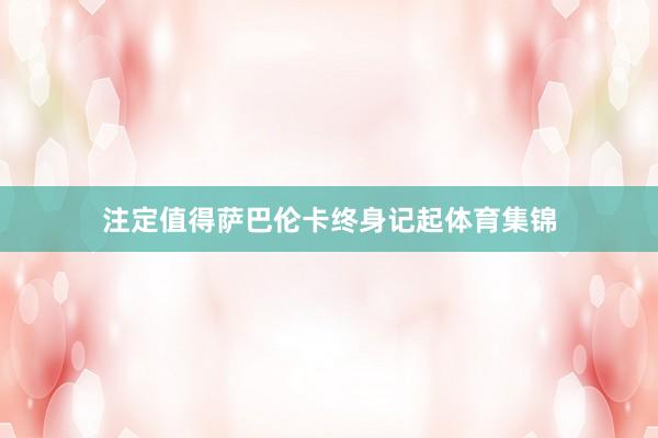注定值得萨巴伦卡终身记起体育集锦