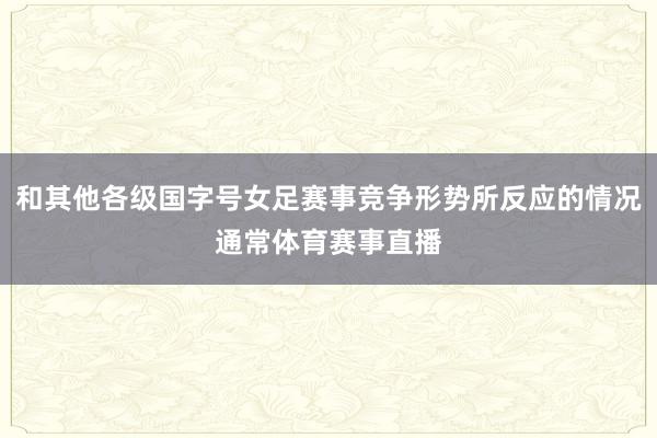 和其他各级国字号女足赛事竞争形势所反应的情况通常体育赛事直播