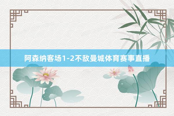 阿森纳客场1-2不敌曼城体育赛事直播
