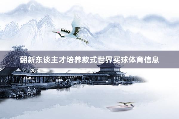 翻新东谈主才培养款式世界买球体育信息